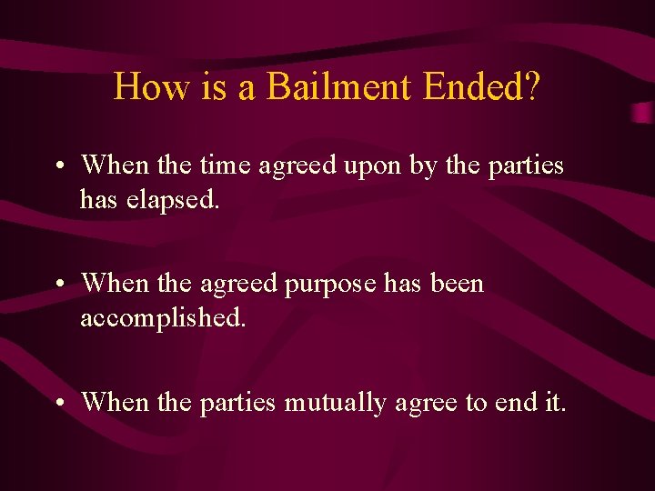 How is a Bailment Ended? • When the time agreed upon by the parties