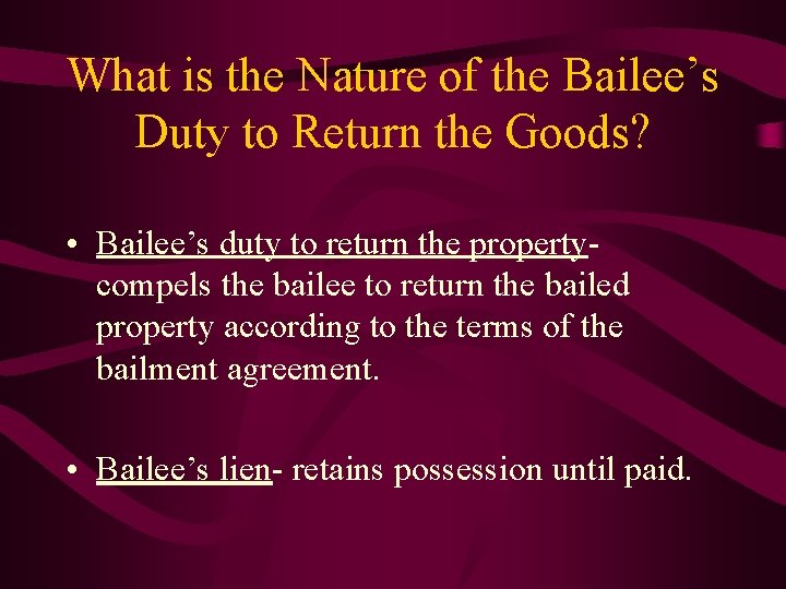 What is the Nature of the Bailee’s Duty to Return the Goods? • Bailee’s