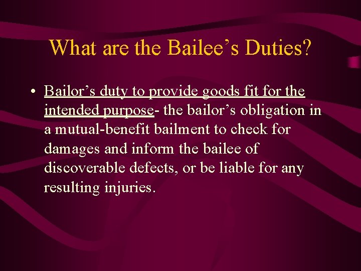 What are the Bailee’s Duties? • Bailor’s duty to provide goods fit for the