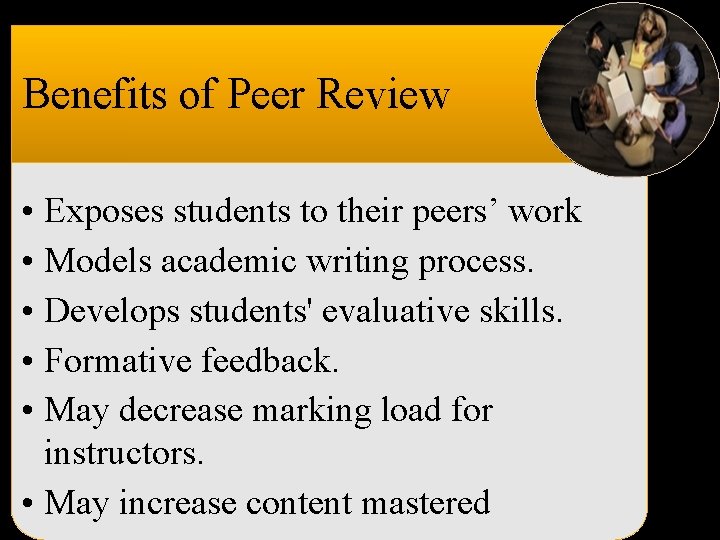 Benefits of Peer Review • Exposes students to their peers’ work • Models academic