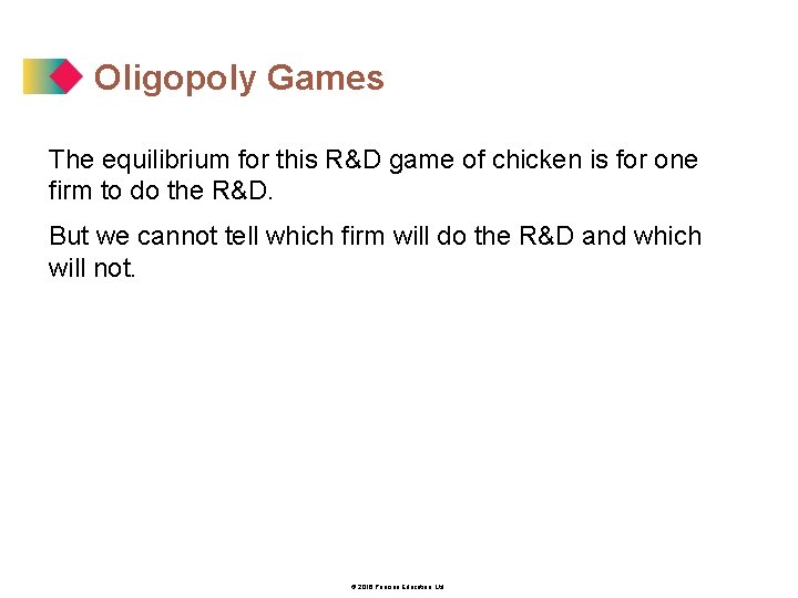 Oligopoly Games The equilibrium for this R&D game of chicken is for one firm