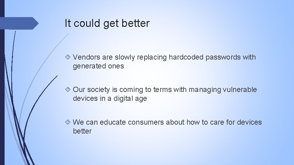 It could get better Vendors are slowly replacing hardcoded passwords with generated ones Our