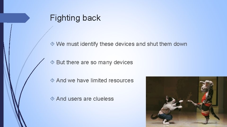 Fighting back We must identify these devices and shut them down But there are