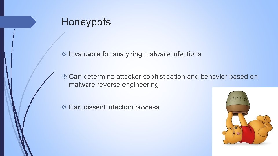 Honeypots Invaluable for analyzing malware infections Can determine attacker sophistication and behavior based on