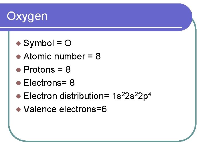 Oxygen l Symbol =O l Atomic number = 8 l Protons = 8 l