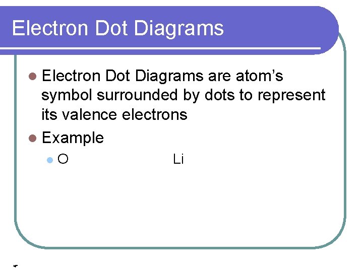 Electron Dot Diagrams l Electron Dot Diagrams are atom’s symbol surrounded by dots to