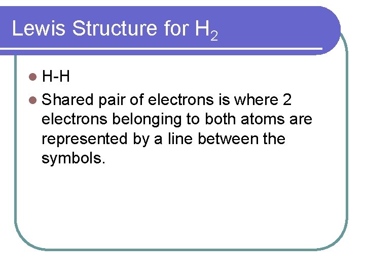 Lewis Structure for H 2 l H-H l Shared pair of electrons is where