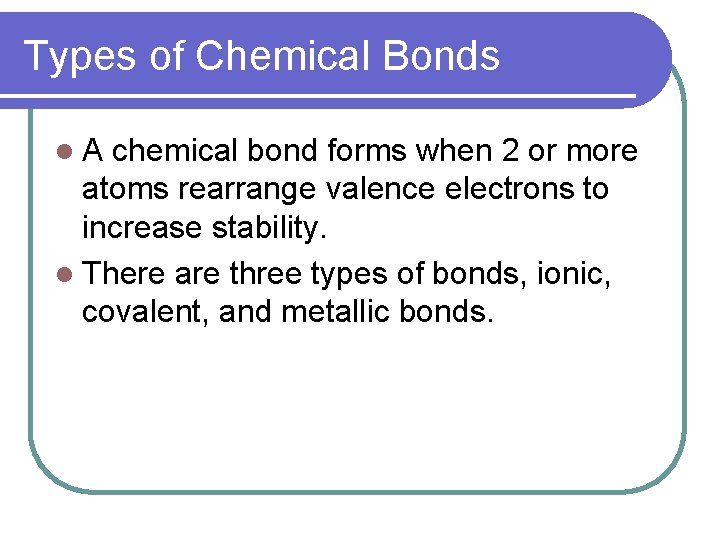 Types of Chemical Bonds l. A chemical bond forms when 2 or more atoms