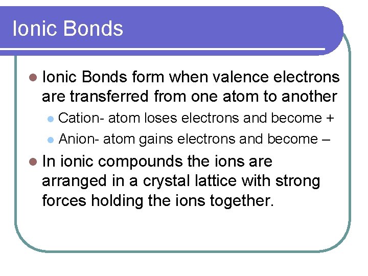 Ionic Bonds l Ionic Bonds form when valence electrons are transferred from one atom