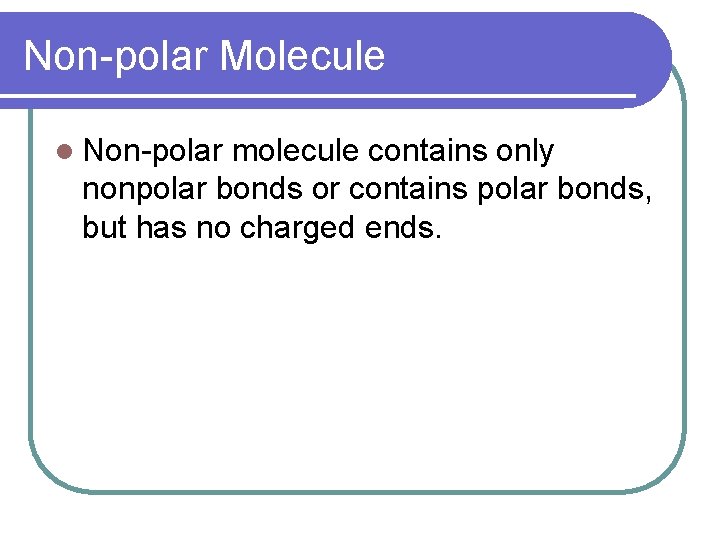 Non-polar Molecule l Non-polar molecule contains only nonpolar bonds or contains polar bonds, but