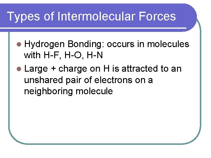 Types of Intermolecular Forces l Hydrogen Bonding: occurs in molecules with H-F, H-O, H-N