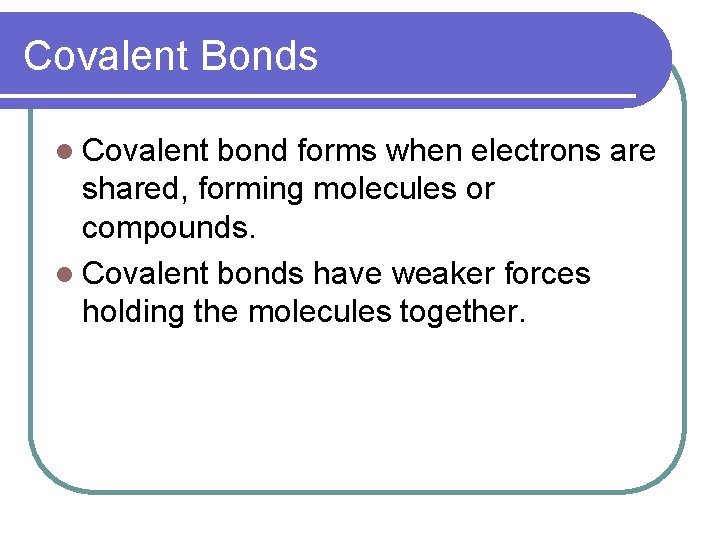 Covalent Bonds l Covalent bond forms when electrons are shared, forming molecules or compounds.
