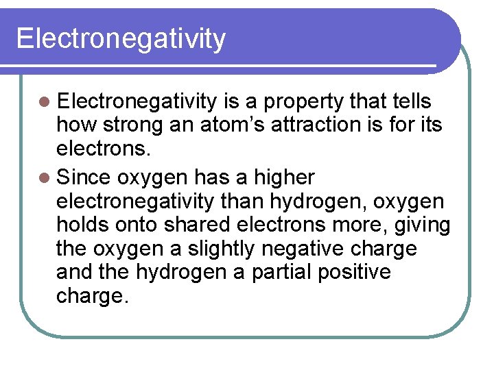Electronegativity l Electronegativity is a property that tells how strong an atom’s attraction is