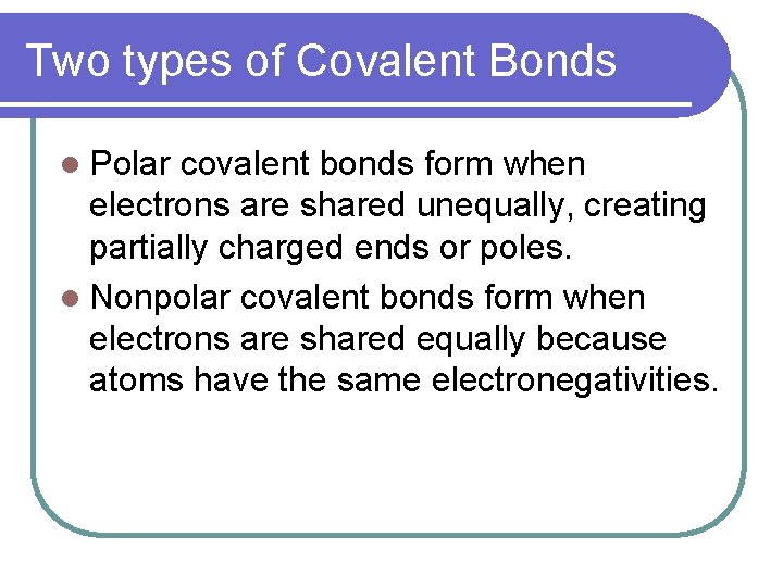 Two types of Covalent Bonds l Polar covalent bonds form when electrons are shared