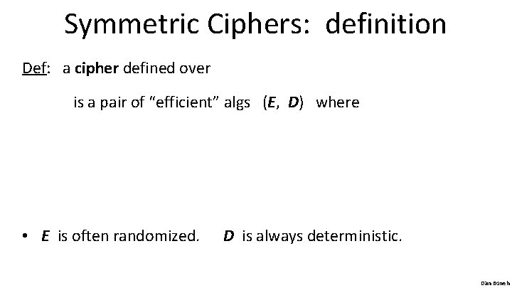 Symmetric Ciphers: definition Def: a cipher defined over is a pair of “efficient” algs