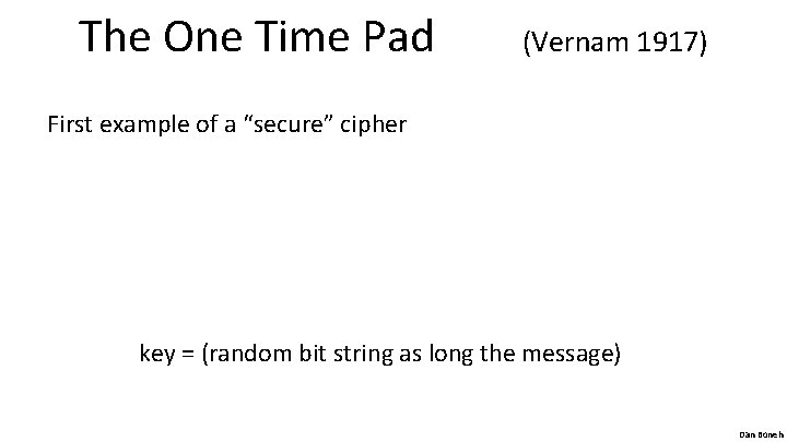 The One Time Pad (Vernam 1917) First example of a “secure” cipher key =