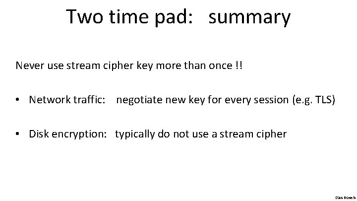 Two time pad: summary Never use stream cipher key more than once !! •