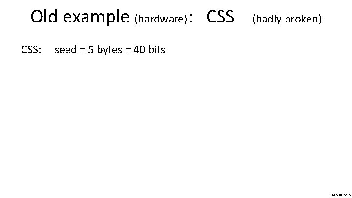 Old example (hardware): CSS (badly broken) CSS: seed = 5 bytes = 40 bits