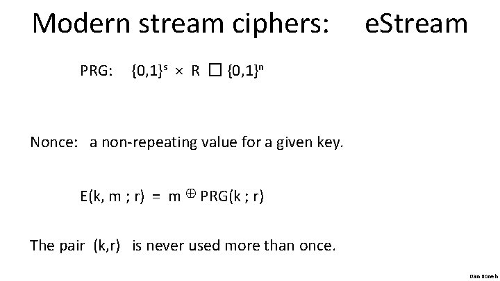 Modern stream ciphers: e. Stream PRG: {0, 1}s × R � {0, 1}n Nonce: