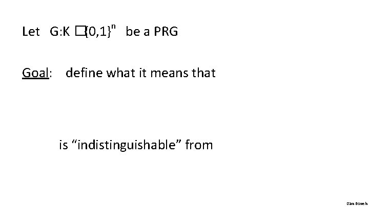 Let G: K � {0, 1}n be a PRG Goal: define what it means