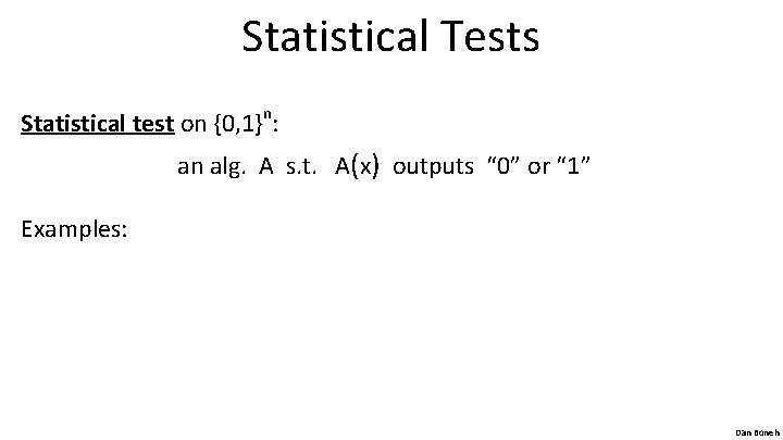 Statistical Tests Statistical test on {0, 1}n: an alg. A s. t. A(x) outputs