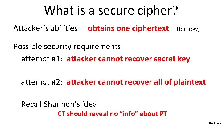 What is a secure cipher? Attacker’s abilities: obtains one ciphertext (for now) Possible security