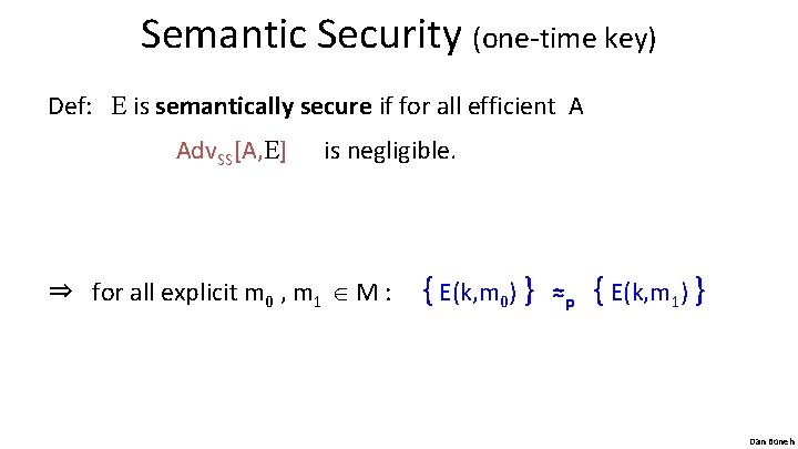 Semantic Security (one-time key) Def: E is semantically secure if for all efficient A