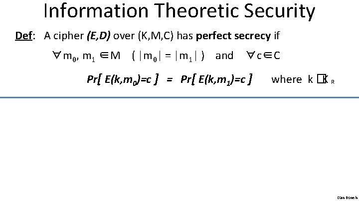 Information Theoretic Security Def: A cipher (E, D) over (K, M, C) has perfect