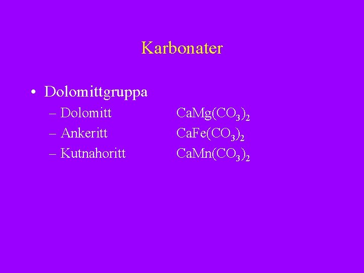 Karbonater • Dolomittgruppa – Dolomitt – Ankeritt – Kutnahoritt Ca. Mg(CO 3)2 Ca. Fe(CO