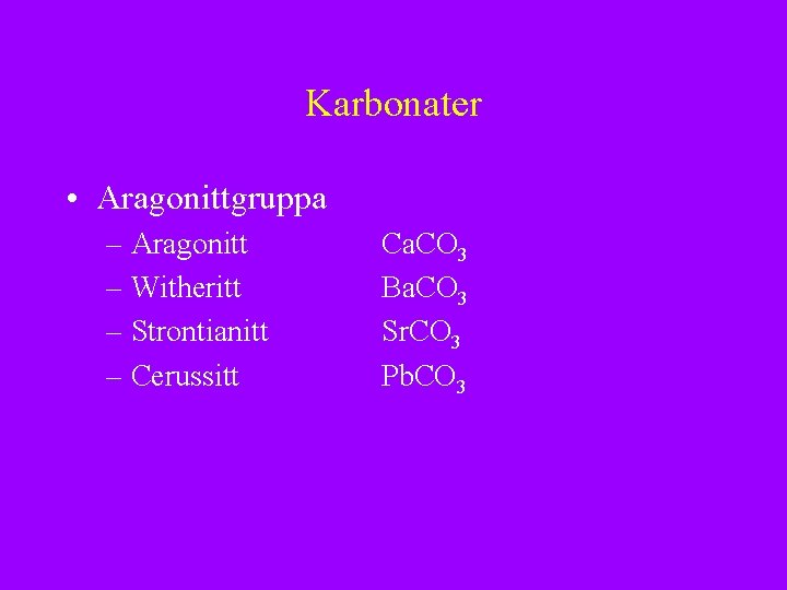 Karbonater • Aragonittgruppa – Aragonitt – Witheritt – Strontianitt – Cerussitt Ca. CO 3