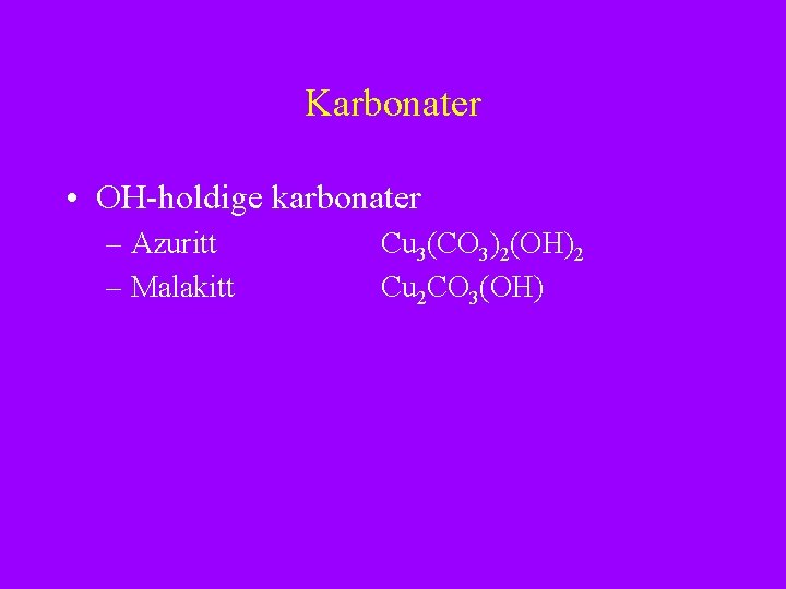Karbonater • OH-holdige karbonater – Azuritt – Malakitt Cu 3(CO 3)2(OH)2 Cu 2 CO