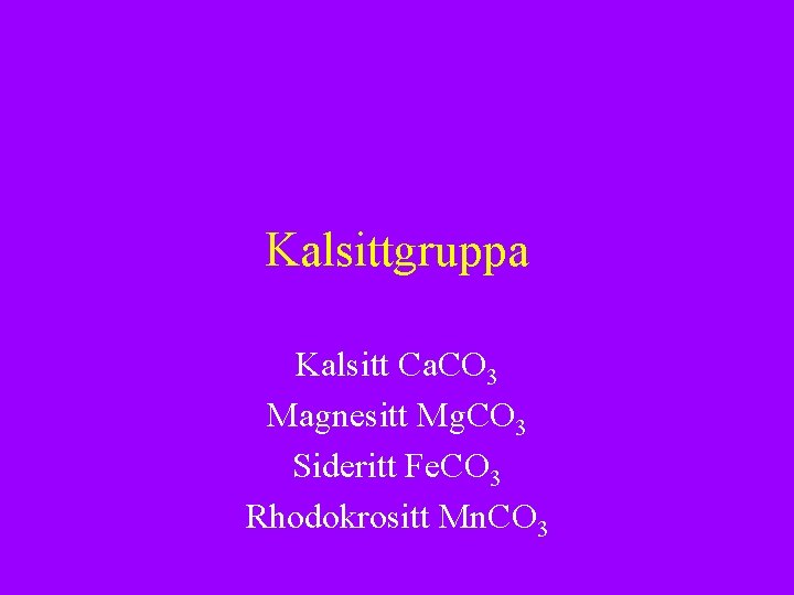Kalsittgruppa Kalsitt Ca. CO 3 Magnesitt Mg. CO 3 Sideritt Fe. CO 3 Rhodokrositt