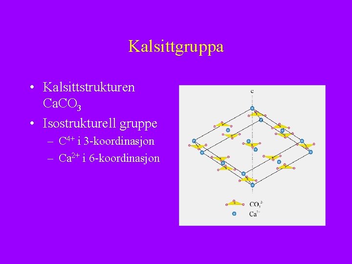 Kalsittgruppa • Kalsittstrukturen Ca. CO 3 • Isostrukturell gruppe – C 4+ i 3