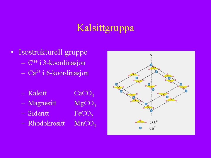 Kalsittgruppa • Isostrukturell gruppe – C 4+ i 3 -koordinasjon – Ca 2+ i