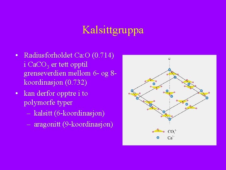 Kalsittgruppa • Radiusforholdet Ca: O (0. 714) i Ca. CO 3 er tett opptil