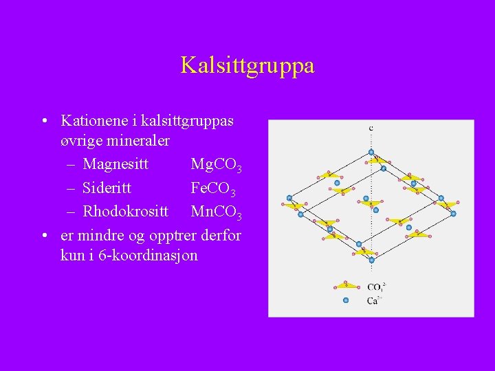 Kalsittgruppa • Kationene i kalsittgruppas øvrige mineraler – Magnesitt Mg. CO 3 – Sideritt
