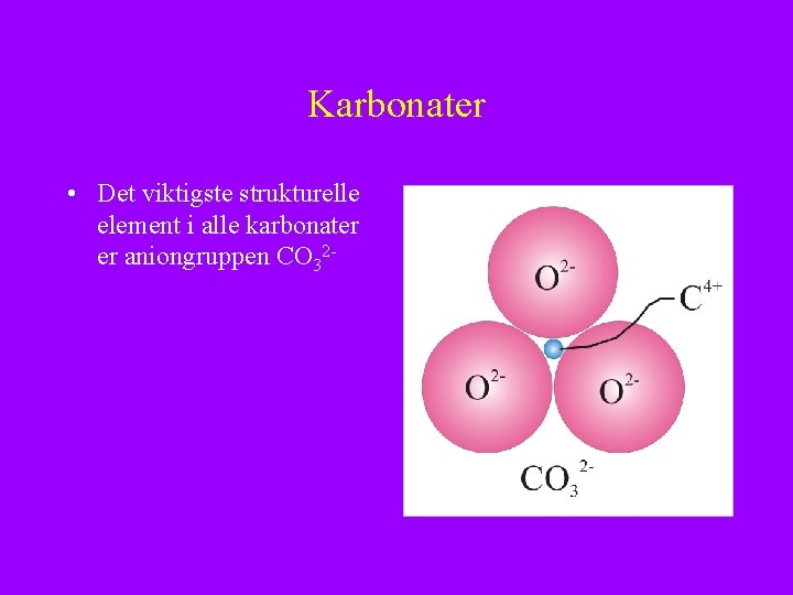 Karbonater • Det viktigste strukturelle element i alle karbonater er aniongruppen CO 32 -