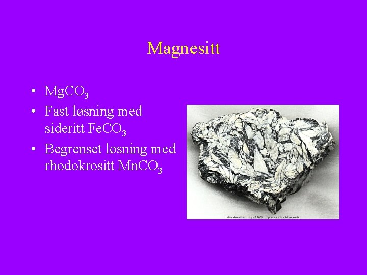 Magnesitt • Mg. CO 3 • Fast løsning med sideritt Fe. CO 3 •