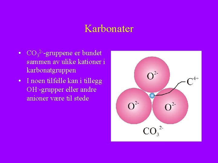 Karbonater • CO 32 --gruppene er bundet sammen av ulike kationer i karbonatgruppen •