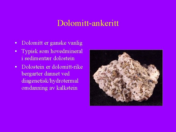 Dolomitt-ankeritt • Dolomitt er ganske vanlig • Typisk som hovedmineral i sedimentær dolostein •