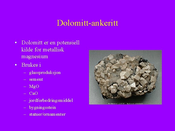 Dolomitt-ankeritt • Dolomitt er en potensiell kilde for metallisk magnesium • Brukes i –