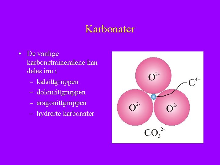 Karbonater • De vanlige karbonetmineralene kan deles inn i – kalsittgruppen – dolomittgruppen –
