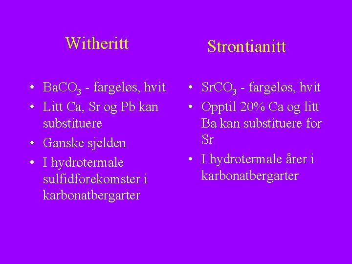Witheritt • Ba. CO 3 - fargeløs, hvit • Litt Ca, Sr og Pb