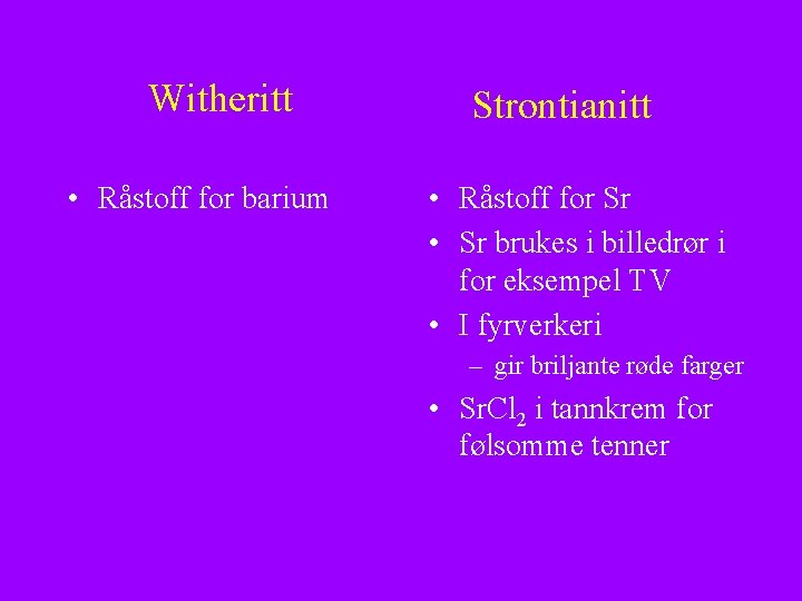 Witheritt • Råstoff for barium Strontianitt • Råstoff for Sr • Sr brukes i