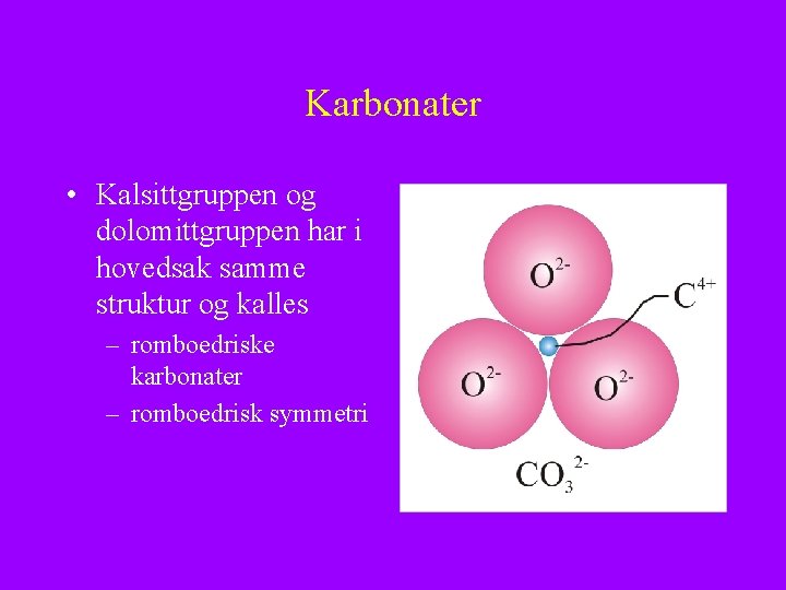 Karbonater • Kalsittgruppen og dolomittgruppen har i hovedsak samme struktur og kalles – romboedriske