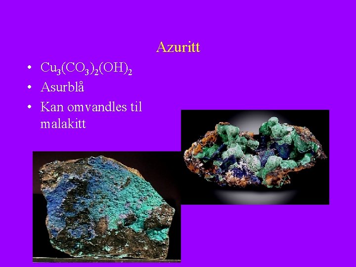 Azuritt • Cu 3(CO 3)2(OH)2 • Asurblå • Kan omvandles til malakitt 