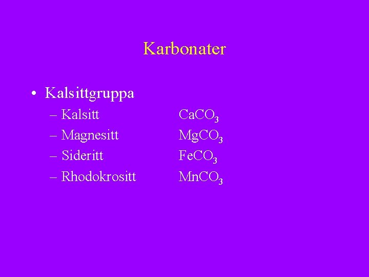 Karbonater • Kalsittgruppa – Kalsitt – Magnesitt – Sideritt – Rhodokrositt Ca. CO 3