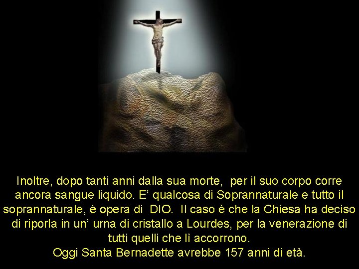 Inoltre, dopo tanti anni dalla sua morte, per il suo corpo corre ancora sangue