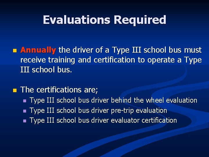 Evaluations Required n Annually the driver of a Type III school bus must receive