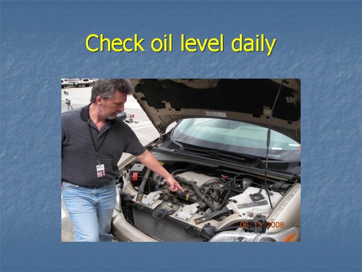 Check oil level daily 